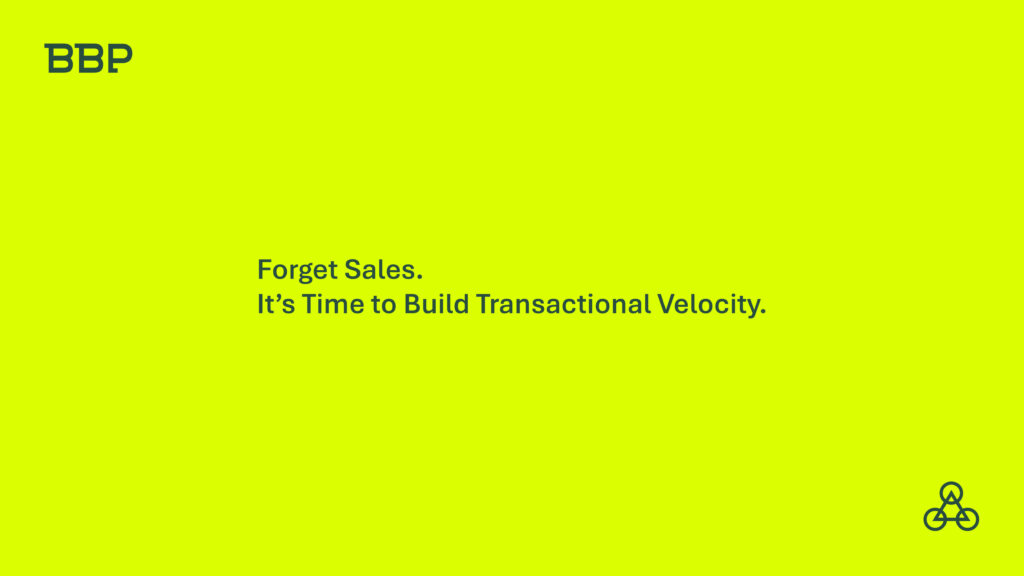 Forget Sales Build Transactional Velocity